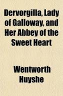 Dervorgilla, Lady Of Galloway, And Her A di Wentworth Huyshe edito da General Books