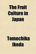 The Fruit Culture In Japan di Tomochika Ikeda edito da General Books