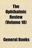 The Ophthalmic Review Volume 18 di General Books edito da General Books