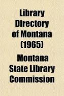 Library Directory Of Montana 1965 di Montana Commission edito da General Books
