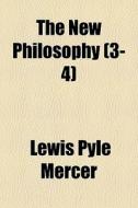 The New Philosophy 3-4 di Lewis Pyle Mercer edito da General Books