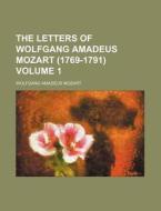 The Letters of Wolfgang Amadeus Mozart (1769-1791) Volume 1 di Wolfgang Amadeus Mozart edito da Rarebooksclub.com