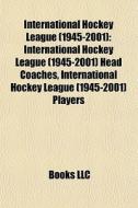 International Hockey League 1945-2001 : di Books Llc edito da Books LLC, Wiki Series