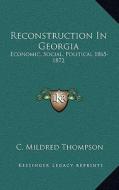 Reconstruction in Georgia: Economic, Social, Political 1865-1872 di C. Mildred Thompson edito da Kessinger Publishing