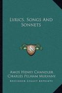 Lyrics, Songs and Sonnets di Amos Henry Chandler, Charles Pelham Mulvany edito da Kessinger Publishing