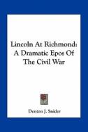 Lincoln at Richmond: A Dramatic Epos of the Civil War di Denton J. Snider edito da Kessinger Publishing