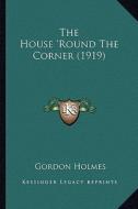 The House 'Round the Corner (1919) di Gordon Holmes edito da Kessinger Publishing