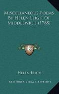 Miscellaneous Poems by Helen Leigh of Middlewich (1788) di Helen Leigh edito da Kessinger Publishing