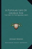 A Popular Life of George Fox: The First of the Quakers (1847) di Josiah Marsh edito da Kessinger Publishing