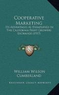 Cooperative Marketing: Its Advantages as Exemplified in the California Fruit Growers Exchange (1917) di William Wilson Cumberland edito da Kessinger Publishing