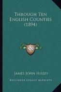 Through Ten English Counties (1894) di James John Hissey edito da Kessinger Publishing