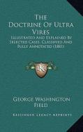 The Doctrine of Ultra Vires: Illustrated and Explained by Selected Cases, Classified and Fully Annotated (1881) di George Washington Field edito da Kessinger Publishing