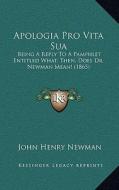 Apologia Pro Vita Sua: Being a Reply to a Pamphlet Entitled What, Then, Does Dr. Newman Mean! (1865) di John Henry Newman edito da Kessinger Publishing