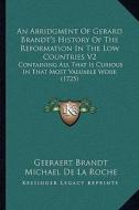 An  Abridgment of Gerard Brandt's History of the Reformation in the Low Countries V2: Containing All That Is Curious in That Most Valuable Work (1725) di Geeraert Brandt, Michael De La Roche edito da Kessinger Publishing