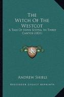 The Witch of the Westcot: A Tale of Nova Scotia, in Three Cantos (1831) di Andrew Shiels edito da Kessinger Publishing