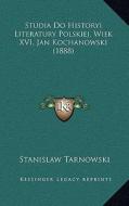 Studia Do Historyi Literatury Polskiej, Wiek XVI, Jan Kochanowski (1888) di Stanisaw Tarnowski edito da Kessinger Publishing