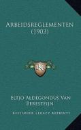 Arbeidsreglementen (1903) di Eltjo Aldegondus Van Beresteijn edito da Kessinger Publishing