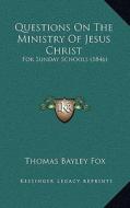 Questions on the Ministry of Jesus Christ: For Sunday Schools (1846) di Thomas Bayley Fox edito da Kessinger Publishing