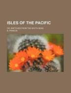 Isles of the Pacific; Or, Sketches from the South Seas di B. Francis edito da Rarebooksclub.com
