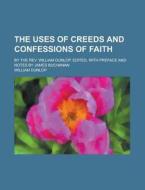 The Uses Of Creeds And Confessions Of Faith; By The Rev. William Dunlop. Edited, With Preface And Notes By James Buchanan di United States General Accounting Office, William Dunlop edito da Rarebooksclub.com