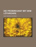 Die Probirkunst Mit Dem Lothrohre di Carl Friedrich Plattner edito da Rarebooksclub.com