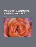 Papers on Mechanical Subjects Volume 2 di Joseph Whitworth edito da Rarebooksclub.com