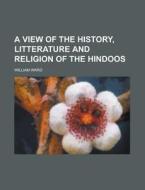 A View of the History, Litterature and Religion of the Hindoos di William Ward edito da Rarebooksclub.com