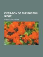 Fifer-Boy of the Boston Siege di Edward Augustus Rand edito da Rarebooksclub.com