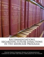 Recommendations Regarding Future Directions In The Medicare Program edito da Bibliogov