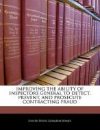 Improving The Ability Of Inspectors General To Detect, Prevent, And Prosecute Contracting Fraud edito da Bibliogov