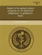 Impact Of An Aging In Place Program On Occupational Adaptation di Christine Kuchma edito da Proquest, Umi Dissertation Publishing