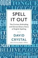 Spell It Out: The Curious, Enthralling and Extraordinary Story of English Spelling di David Crystal edito da ST MARTINS PR