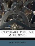 Cartulaire, Publ. Par M. Dubosc... di Mont-Morel Abbey edito da Nabu Press