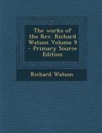 Works of the REV. Richard Watson Volume 9 di Richard Watson edito da Nabu Press
