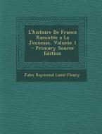 L'Histoire de France Racontee a la Jeunesse, Volume 1 di Jules Raymond Lame-Fleury edito da Nabu Press
