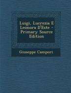 Luigi, Lucrezia E Leonora D'Este di Giuseppe Campori edito da Nabu Press