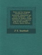 Wales and Her Language Considered from a Historical, Educational and Social Standpoint: With Remarks on Modern Welsh Literature and a Linguistic Map o di J. E. Southall edito da Nabu Press