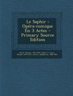 Le Saphir: Opera-Comique En 3 Actes di David Felicien 1810-1876, Hadot T, Carre Michel 1819-1872 edito da Nabu Press
