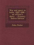 War and Sport in India, 1802-1806: An Officer's Diary - Primary Source Edition di John Pester edito da Nabu Press