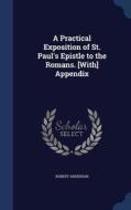 A Practical Exposition Of St. Paul's Epistle To The Romans. [with] Appendix di Robert Anderson edito da Sagwan Press