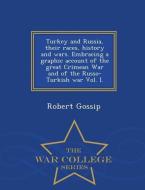 Turkey and Russia, Their Races, History and Wars. Embracing a Graphic Account of the Great Crimean War and of the Russo- di Robert Gossip edito da WAR COLLEGE SERIES