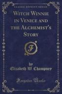 Witch Winnie In Venice And The Alchemist's Story (classic Reprint) di Elizabeth W Champney edito da Forgotten Books