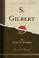 S. Gilbert (classic Reprint) di Edith A Browne edito da Forgotten Books