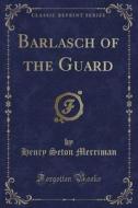 Barlasch Of The Guard (classic Reprint) di Henry Seton Merriman edito da Forgotten Books