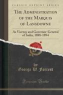 The Administration Of The Marquis Of Lansdowne di George W Forrest edito da Forgotten Books