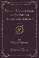Philip Courtenay, Or Scenes At Home And Abroad, Vol. 1 Of 3 (classic Reprint) di William Lennox edito da Forgotten Books