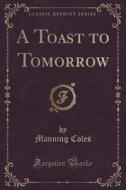 A Toast To Tomorrow (classic Reprint) di Manning Coles edito da Forgotten Books