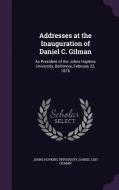 Addresses At The Inauguration Of Daniel C. Gilman di Daniel Coit Gilman edito da Palala Press
