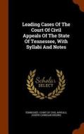 Leading Cases Of The Court Of Civil Appeals Of The State Of Tennessee, With Syllabi And Notes edito da Arkose Press