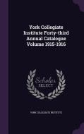 York Collegiate Institute Forty-third Annual Catalogue Volume 1915-1916 di York Collegiate Institute edito da Palala Press